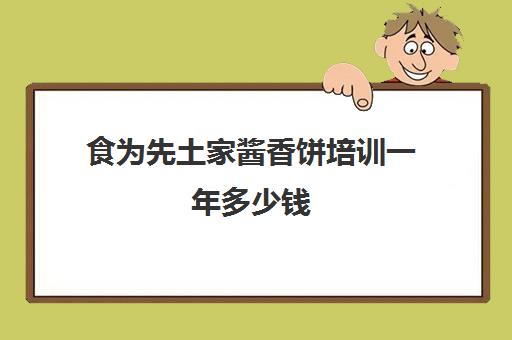 食为先土家酱香饼培训一年多少钱(土家酱香饼的做法)