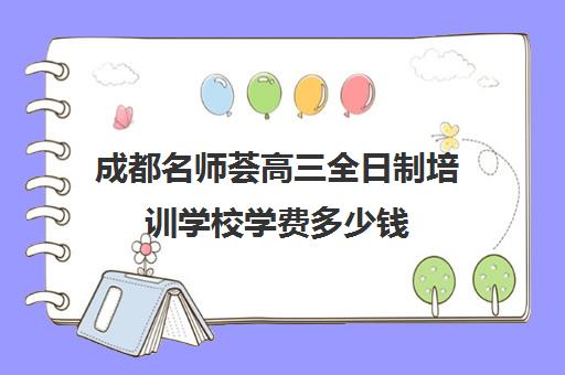 成都名师荟高三全日制培训学校学费多少钱(四平名师全日制怎么样)