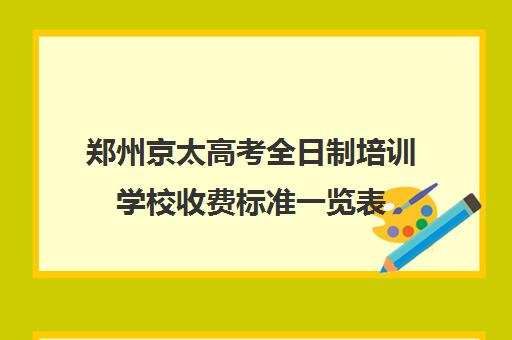 郑州京太高考全日制培训学校收费标准一览表(郑州高考辅导机构哪个好)