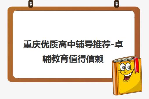 重庆优质高中辅导推荐-卓辅教育值得信赖