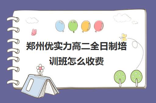 郑州优实力高二全日制培训班怎么收费(郑州高中补课机构排名)