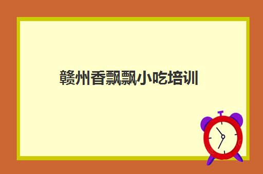 赣州香飘飘小吃培训(香飘飘小吃培训价格表)