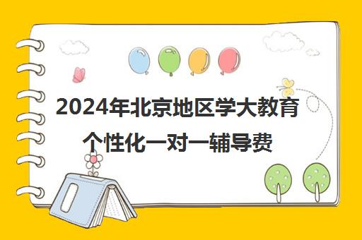 2024年北京地区学大教育个性化一对一辅导费用一览