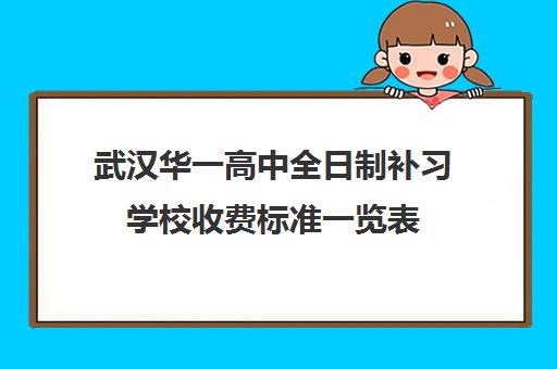 武汉华一高中全日制补习学校收费标准一览表