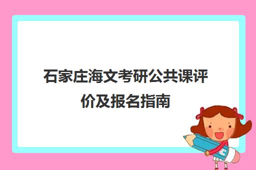 石家庄海文考研公共课评价及报名指南