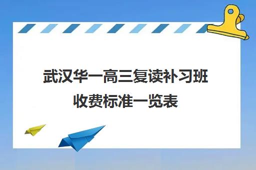 武汉华一高三复读补习班收费标准一览表