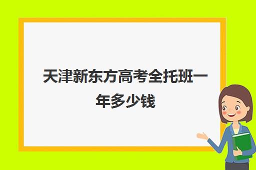 天津新东方高考全托班一年多少钱(天津全托高三教育机构)