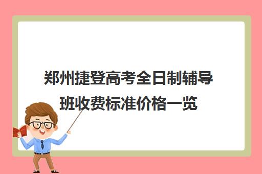 郑州捷登高考全日制辅导班收费标准价格一览(初三全日制辅导班招生简章)