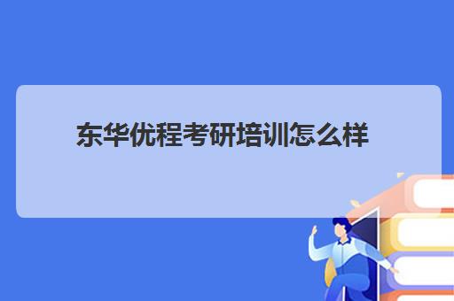 东华优程考研培训怎么样(考研培训机构排名一览表)