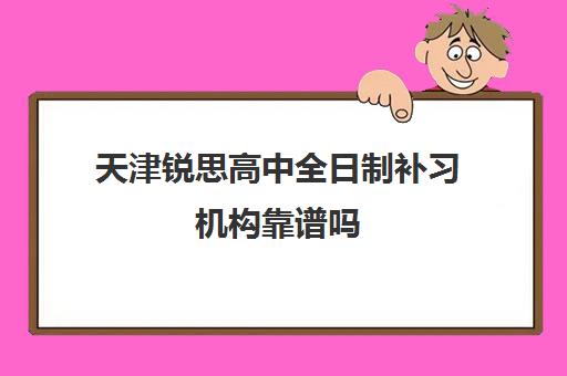 天津锐思高中全日制补习机构靠谱吗