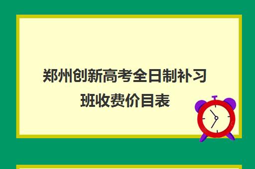 郑州创新高考全日制补习班收费价目表