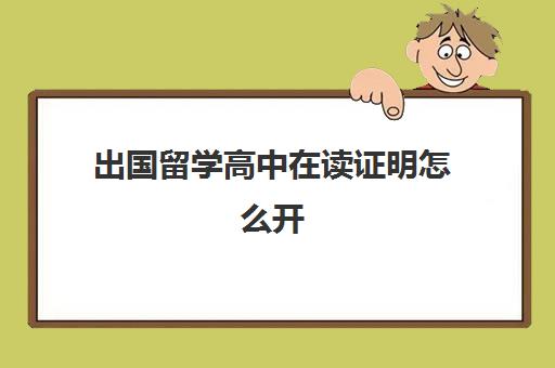 出国留学高中在读证明怎么开(国外学校在读证明怎么开)