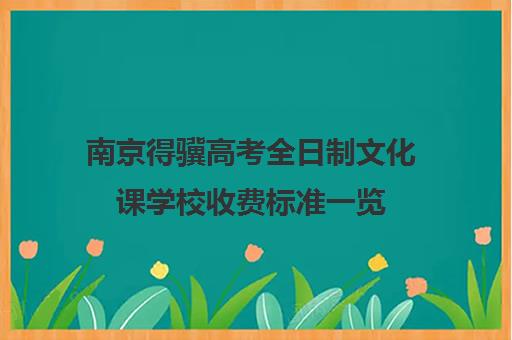 南京得骥高考全日制文化课学校收费标准一览(南京民办高中有哪些学校)