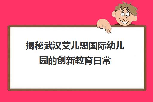 揭秘武汉艾儿思国际幼儿园的创新教育日常