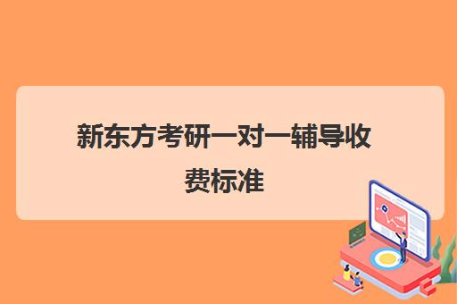 新东方考研一对一辅导收费标准(新东方考研官网一对一)