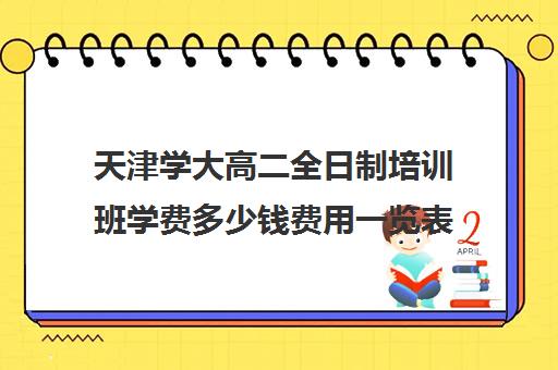 天津学大高二全日制培训班学费多少钱费用一览表(天津最好的高中辅导机构)