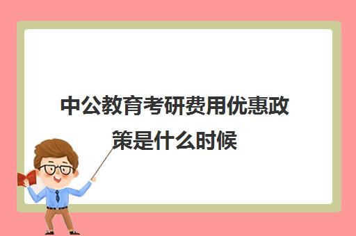 中公教育考研费用优惠政策是什么时候(中公教育培训是线上收费吗)