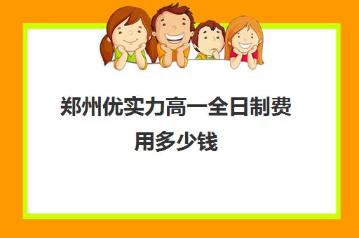 郑州优实力高一全日制费用多少钱(郑州优胜实验高中学费)