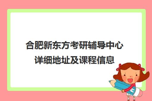 合肥新东方考研辅导中心详细地址及课程信息