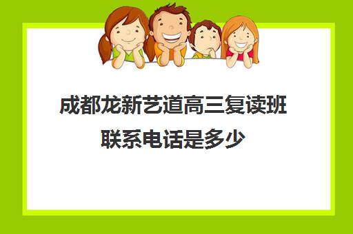 成都龙新艺道高三复读班联系电话是多少(成都高三复读机构哪儿最好)