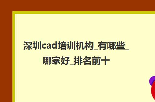 深圳cad培训机构_有哪些_哪家好_排名前十推荐