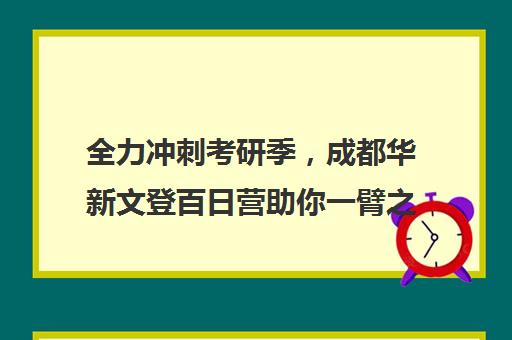 全力冲刺考研季，成都华新文登百日营助你一臂之力