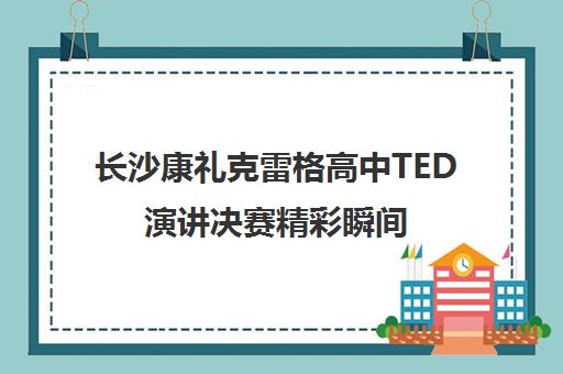 长沙康礼克雷格高中TED演讲决赛精彩瞬间