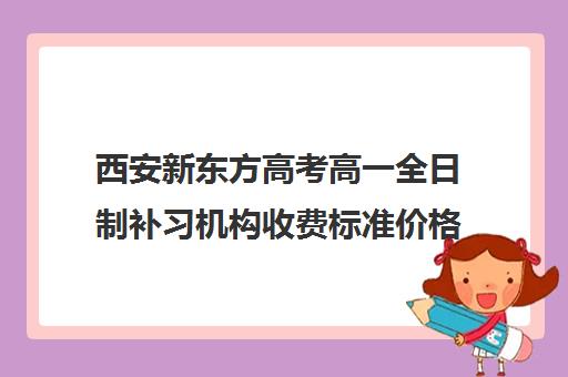 西安新东方高考高一全日制补习机构收费标准价格一览