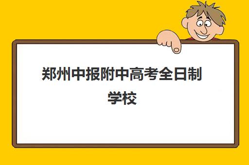 郑州中报附中高考全日制学校(郑州中考冲刺班封闭式全日制)