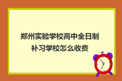 郑州实验学校高中全日制补习学校怎么收费