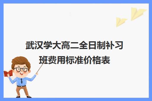 武汉学大高二全日制补习班费用标准价格表