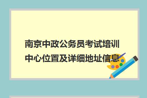 南京中政公务员考试培训中心位置及详细地址信息