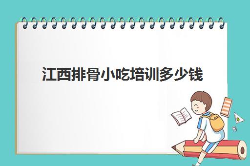 江西排骨小吃培训多少钱(赣州食为先小吃培训地址)