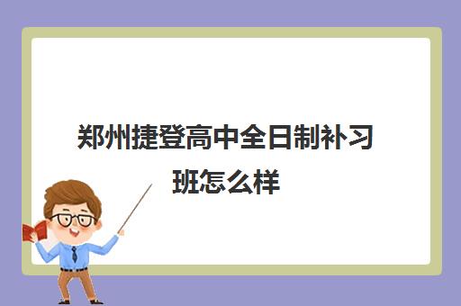 郑州捷登高中全日制补习班怎么样