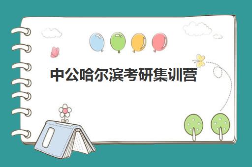 中公哈尔滨考研集训营(哈尔滨公考教育机构哪家好)