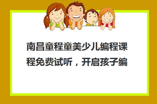 南昌童程童美少儿编程课程免费试听，开启孩子编程之旅！