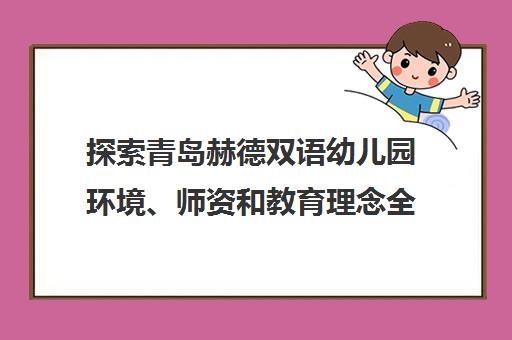 探索青岛赫德双语幼儿园环境、师资和教育理念全解析