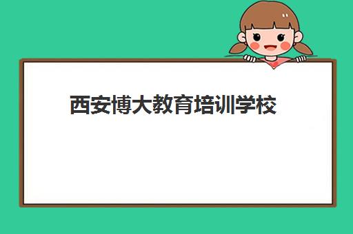 西安博大教育培训学校(西安培训机构)