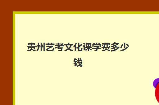 贵州艺考文化课学费多少钱(贵州艺考生可以报考哪些学校)