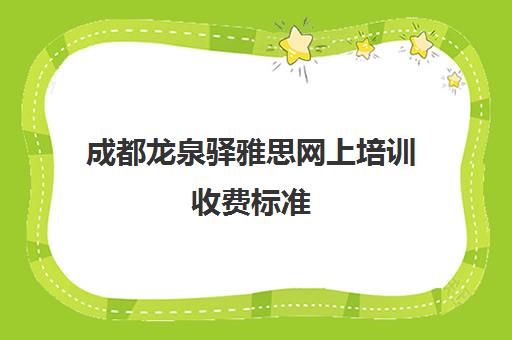 成都龙泉驿雅思网上培训收费标准(雅思培训班一般价格)