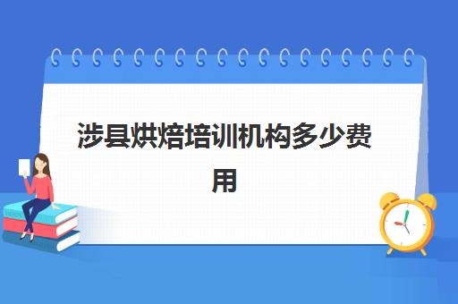 涉县烘焙培训机构多少费用(正规学烘焙学费价格表)