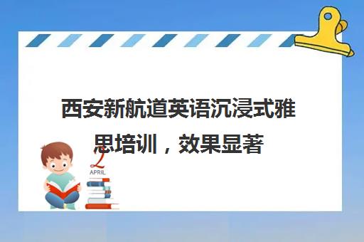 西安新航道英语沉浸式雅思培训，效果显著