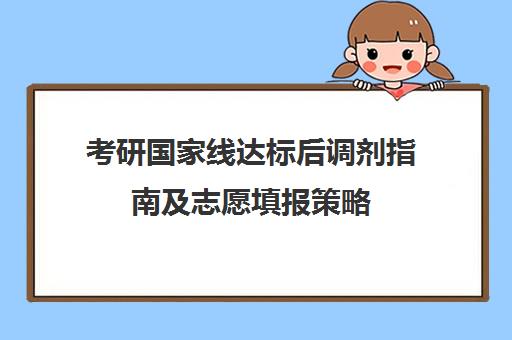 考研国家线达标后调剂指南及志愿填报策略