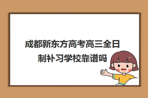 成都新东方高考高三全日制补习学校靠谱吗