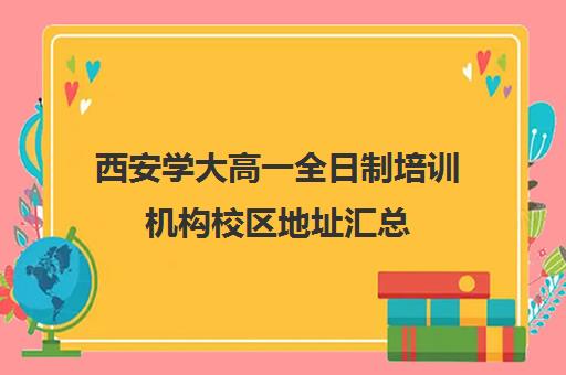 西安学大高一全日制培训机构校区地址汇总(学大教育西安)