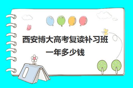 西安博大高考复读补习班一年多少钱