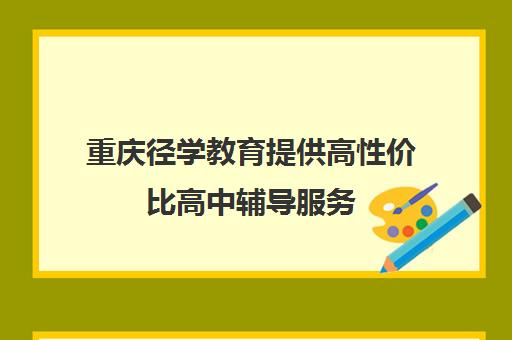 重庆径学教育提供高性价比高中辅导服务