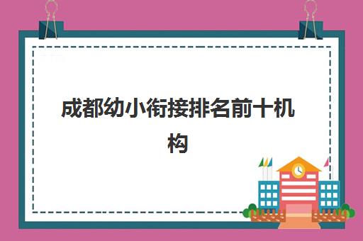 成都幼小衔接排名前十机构(幼小衔接班一般多少钱)