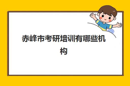 赤峰市考研培训有哪些机构(考研的培训机构排名榜)