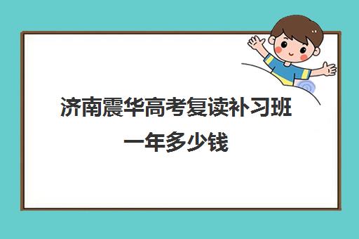 济南震华高考复读补习班一年多少钱